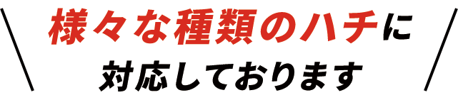 様々な種類のハチに対応しております